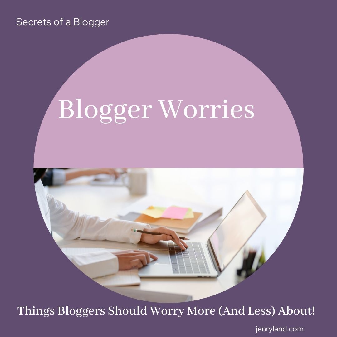 Things Bloggers Should Worry More (And Less) About - Jen Ryland Reviews