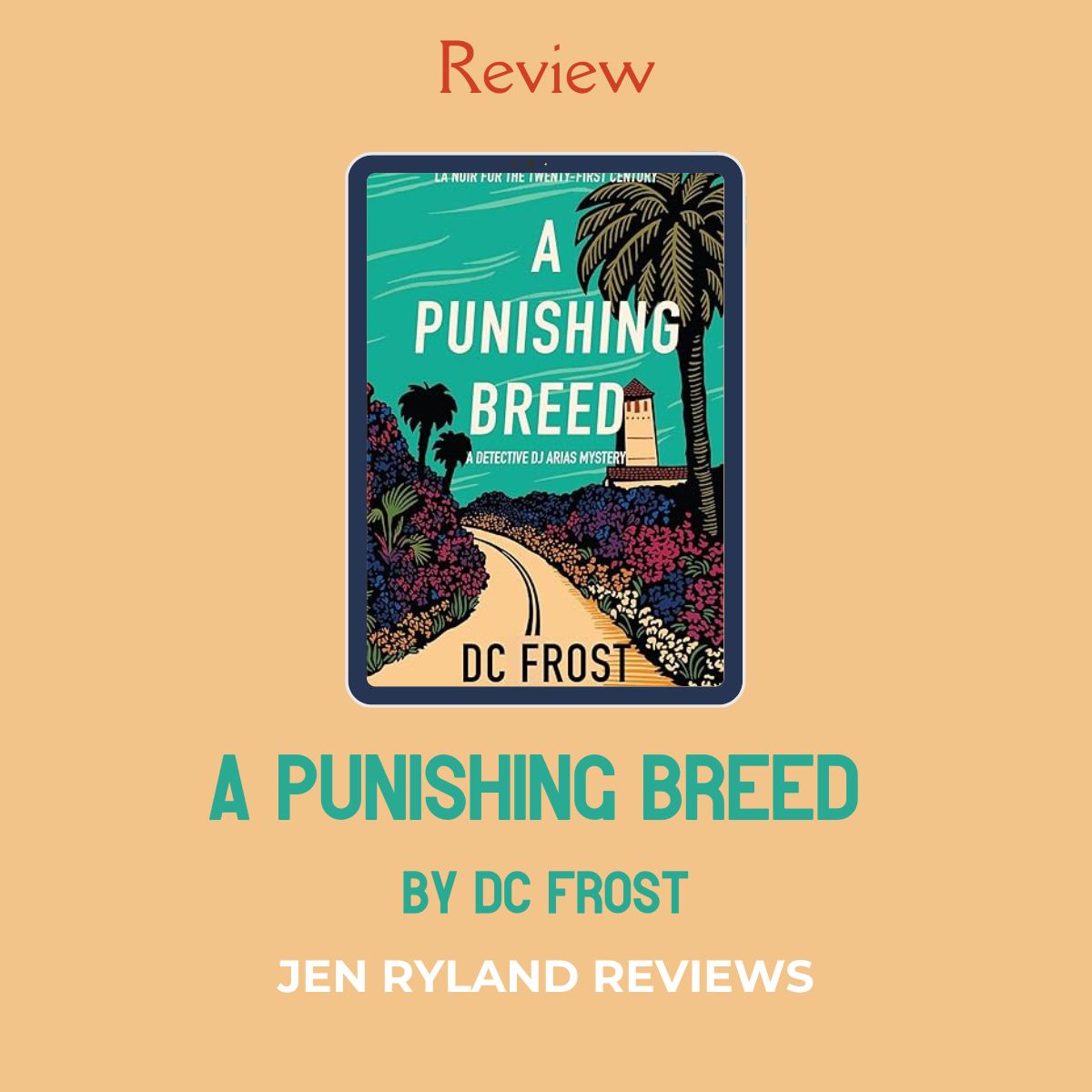 Graphic for my Review. A Punishing Breed is Modern LA Noir by D.C. Frost. The graphic shows the book's cover, a retro illustration of a Southern California scene with flowers, palm trees, and a Spanish style house with a red tiled roof
